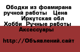 Ободки из фоамирана ручной работы › Цена ­ 500 - Иркутская обл. Хобби. Ручные работы » Аксессуары   